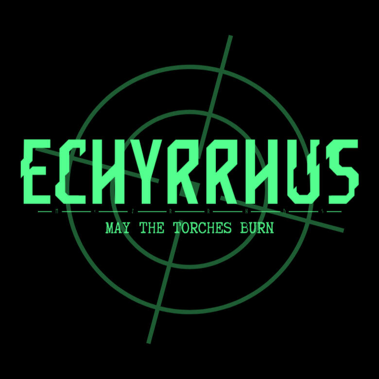 echyrrhus Black background with a green crosshair. “ECHYRRHUS” is written on top in a futuristic font. Beneath it is the same word written out in Elder Futhark and the phrase “MAY THE TORCHES BURN”.